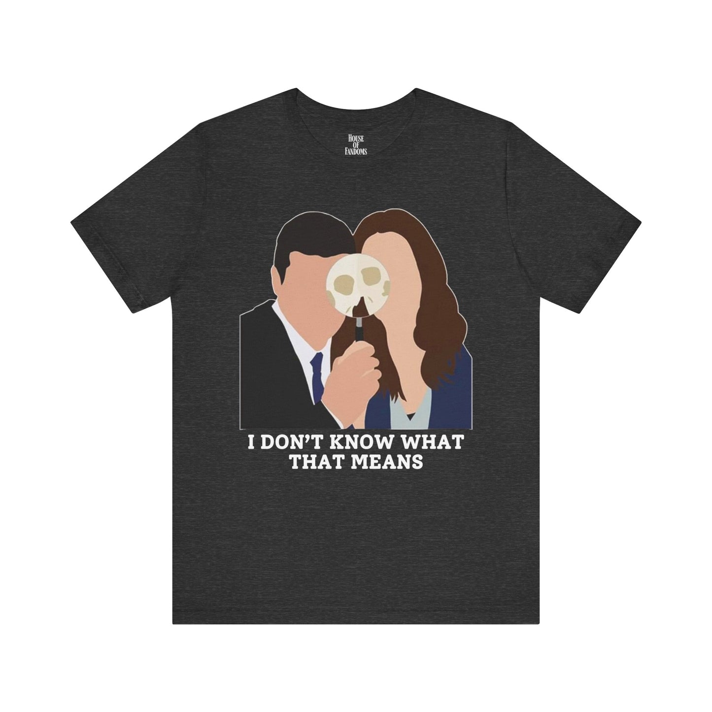 Bones TV Show Shirt - I Don’t Know What That Means