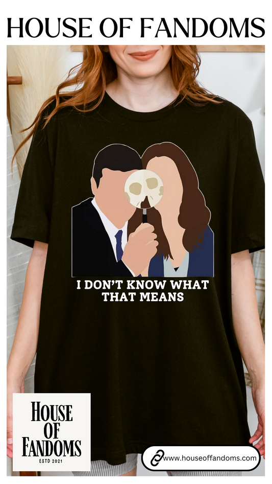 Bones TV Show Shirt - I Don’t Know What That Means